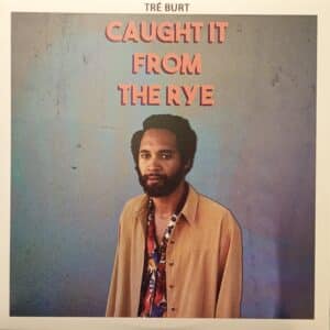 Tré Burt – Caught It From The Rye