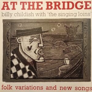 Billy Childish With The Singing Loins – At The Bridge (Folk Variations And New Songs)