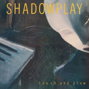 Shadowplay – Touch And Glow