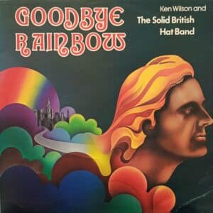 Ken Wilson & The Solid British Hat Band – Goodbye Rainbow