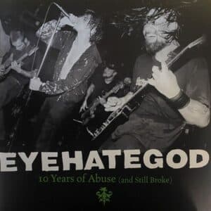 EyeHateGod – 10 Years Of Abuse (And Still Broke)