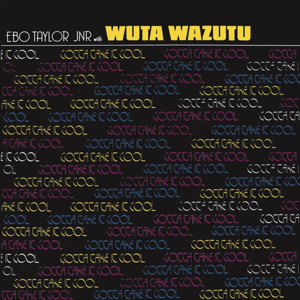 Ebo Taylor Jnr with Wuta Wazutu – Gotta Take It Cool