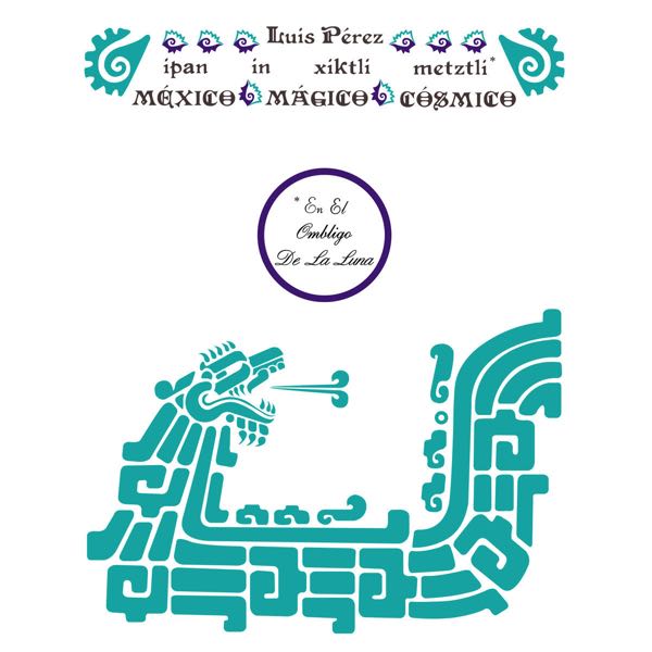 Luis Perez – Ipan In Xiktli Metztli, México Mágico Cósmico, En El Ombligo De La Luna