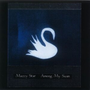 Mazzy Star – Among My Swan