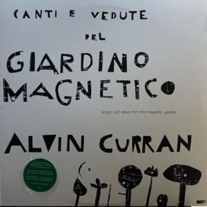 Alvin Curran – Canti E Vedute Del Giardino Magnetico (Songs And Views From The Magnetic Garden)