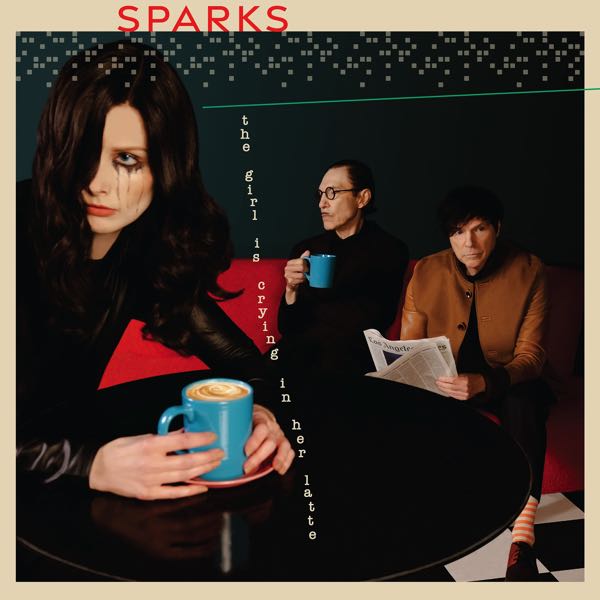 Sparks – The Girl Is Crying In Her Latte