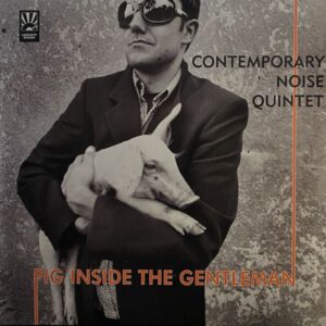 Contemporary Noise Quintet – Pig Inside The Gentleman
