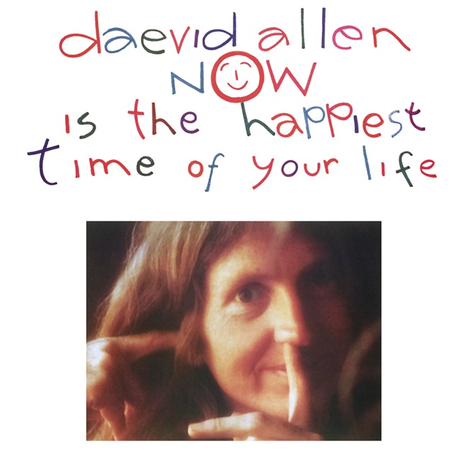 Daevid Allen – Now Is The Happiest Time Of Your Life