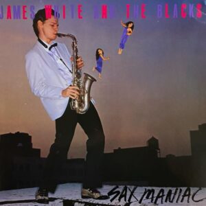James White & The Blacks – Sax Maniac