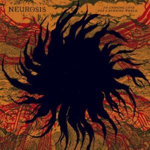 Ilmestyy 15.5.2026 / Neurosis – An Undying Love For A Burning World