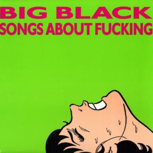Big Black – Songs About Fucking