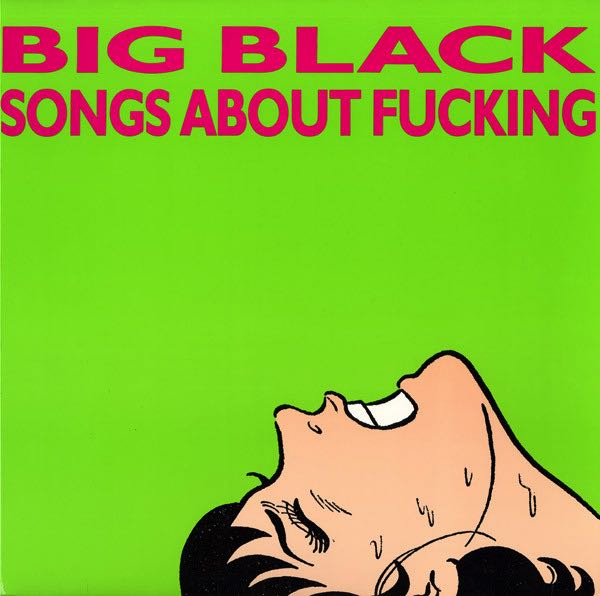 Big Black – Songs About Fucking