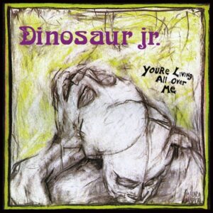 Dinosaur Jr. – You're Living All Over Me