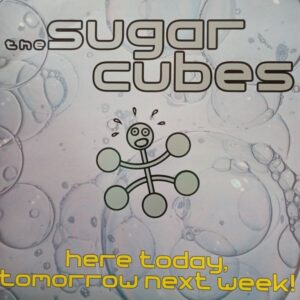 The Sugarcubes – Here Today, Tomorrow Next Week!