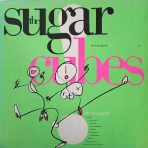 The Sugarcubes – Life's Too Good