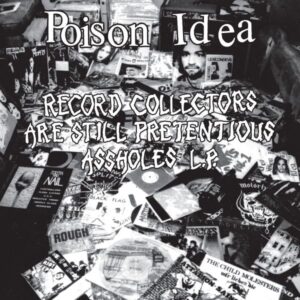 Poison Idea – Record Collectors Are Still Pretentious Assholes L.P.